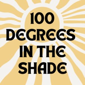 100 Degrees in the Shade