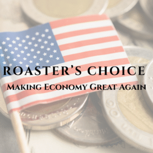 Roaster’s Choice – Making Economy Great Again